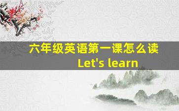 六年级英语第一课怎么读Let's learn